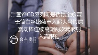 国产CD系列可爱伪娘金婉萱长筒白丝嫩菊塞入超大号假屌 震动棒连续高潮两次精液射入高跟鞋