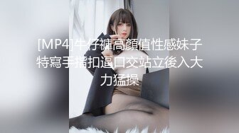 [MP4]牛仔褲高顏值性感妹子特寫手指扣逼口交站立後入大力猛操