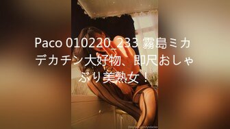 Paco 010220_233 霧島ミカ デカチン大好物、即尺おしゃぶり美熟女！