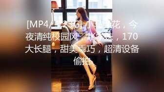 [MP4/ 1.23G] 小马寻花，今夜清纯校园风，JK学妹，170大长腿，甜美乖巧，超清设备偷拍