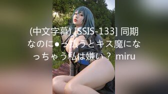 (中文字幕) [SSIS-133] 同期なのに●っ払うとキス魔になっちゃう私は嫌い？ miru