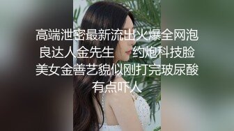 高端泄密最新流出火爆全网泡良达人金先生❤️约炮科技脸美女金善艺貌似刚打完玻尿酸有点吓人