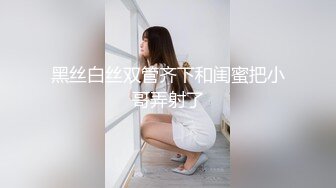 黑丝白丝双管齐下和闺蜜把小哥弄射了