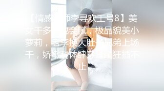 【情感导师李寻欢工号8】美女干多了也会腻，极品貌美小萝莉，老李换大肚子兄弟上场干，娇嫩胴体肆意蹂躏狂插不止