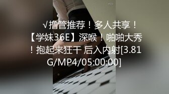 ❤️√撸管推荐！多人共享！【学妹36E】深喉！啪啪大秀！抱起来狂干 后入内射[3.81G/MP4/05:00:00]