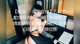 【极品❤️御姐女神】7.17你的宝呀大长腿御姐 丝袜骚丁情趣诱惑 玩具速插蜜穴 高潮白浆超多淫靡拉丝