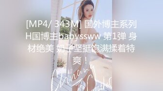 [MP4/ 343M] 国外博主系列H国博主babyssww 第1弹 身材绝美 奶子坚挺饱满揉着特爽！