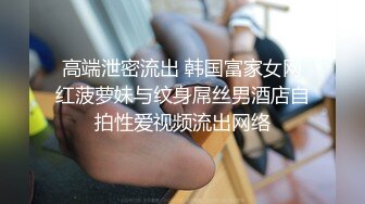 高端泄密流出 韩国富家女网红菠萝妹与纹身屌丝男酒店自拍性爱视频流出网络