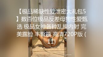 【极品稀缺性爱泄密大礼包5】数百位极品反差母狗性爱甄选 极品女神各种乱操内射 完美露脸 丰臀篇 高清720P版 (11)