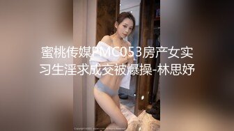 蜜桃传媒PMC053房产女实习生淫求成交被爆操-林思妤