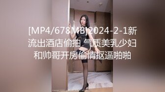 [MP4/678MB]2024-2-1新流出酒店偷拍 气质美乳少妇和帅哥开房偷情抠逼啪啪