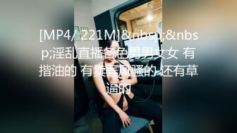 [MP4/ 221M]&nbsp;&nbsp;淫乱直播各色男男女女 有揩油的 有卖弄风骚的 还有草逼的