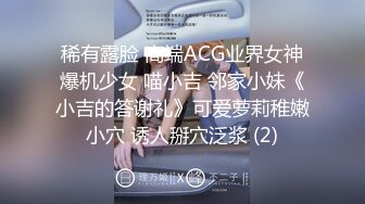 稀有露脸 高端ACG业界女神爆机少女 喵小吉 邻家小妹《小吉的答谢礼》可爱萝莉稚嫩小穴 诱人掰穴泛浆 (2)