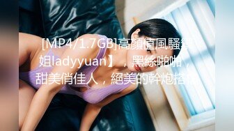 [MP4/1.7GB]高顏值風騷禦姐ladyyuan】，黑絲啪啪，甜美俏佳人，絕美的幹炮搭檔