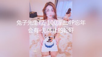 兔子先生TZ-100淫乱4P忘年会有-无休止的轮奸