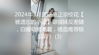 2024年3月重磅最正宗校花【被遗忘的小猫】眼镜妹反差婊，白瘦幼被无套，喷血推荐极品啊！ (3)