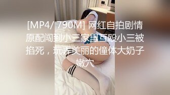 [MP4/ 790M] 网红自拍剧情原配闯到小三家里互殴小三被掐死，玩弄美丽的僮体大奶子嫩穴