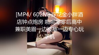 [MP4/ 602M] 探花金小胖酒店钟点炮房 啪啪零零后高中兼职美眉一边被草一边专心玩手机