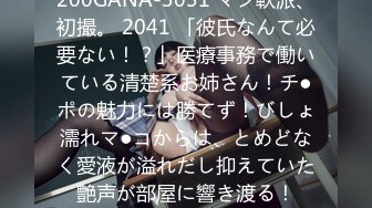 200GANA-3031 マジ軟派、初撮。 2041 「彼氏なんて必要ない！？」医療事務で働いている清楚系お姉さん！チ●ポの魅力には勝てず！びしょ濡れマ●コからは、とめどなく愛液が溢れだし抑えていた艶声が部屋に響き渡る！