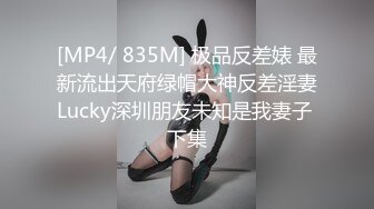 [MP4/ 835M] 极品反差婊 最新流出天府绿帽大神反差淫妻Lucky深圳朋友未知是我妻子 下集