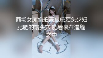 商场女厕偷拍高跟蘑菇头少妇肥肥的馒头穴 肥唇裹在逼缝之中