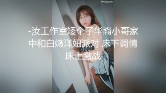 -汝工作室矮个子华裔小哥家中和白嫩洋妞派对 床下调情床上激战