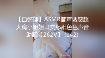 【自整理】ASMR音声诱惑超大胸小姐姐口交舔舐色色声音助眠【262V】 (142)