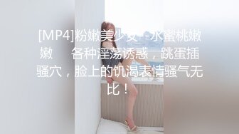 [MP4]粉嫩美少女--水蜜桃嫩嫩❤️各种淫荡诱惑，跳蛋插骚穴，脸上的饥渴表情骚气无比！