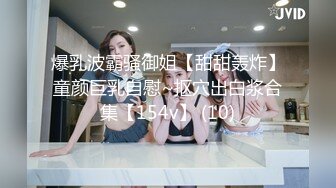 爆乳波霸骚御姐【甜甜轰炸】童颜巨乳自慰~抠穴出白浆合集【154v】 (10)