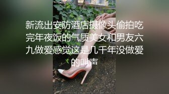 新流出安防酒店摄像头偷拍吃完年夜饭的气质美女和男友六九做爱感觉这是几千年没做爱的叫声