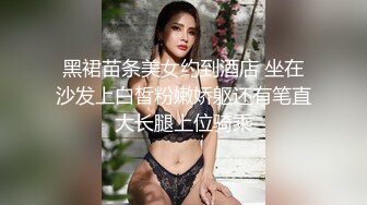 黑裙苗条美女约到酒店 坐在沙发上白皙粉嫩娇躯还有笔直大长腿上位骑乘