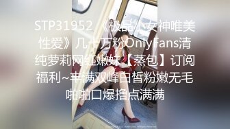 STP31952 《极品小女神唯美性爱》几十万粉OnlyFans清纯萝莉网红嫩妹【蒸包】订阅福利~丰满双峰白皙粉嫩无毛啪啪口爆撸点满满