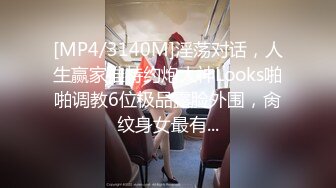 [MP4/3140M]淫荡对话，人生赢家推特约炮大神Looks啪啪调教6位极品露脸外围，肏纹身女最有...