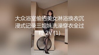 大众浴室偷拍美女淋浴换衣沉浸式记录三姐妹洗澡穿衣全过程 2V (1)