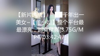 【新片速遞】 ⭐ ██千年出一美女~【董小姐】整个平台最最漂亮，超爽裸舞[3.75G/MP4/03:42:47]