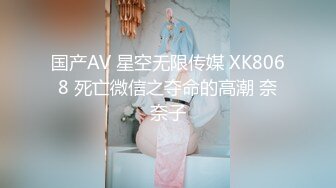 国产AV 星空无限传媒 XK8068 死亡微信之夺命的高潮 奈奈子