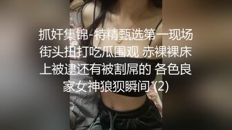 抓奸集锦-特精甄选第一现场街头扭打吃瓜围观 赤裸裸床上被逮还有被割屌的 各色良家女神狼狈瞬间 (2)