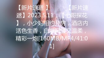 【新片速遞 】♈ ♈ ♈【新片速遞】2023.5.11，【七哥探花】，小少妇相约开房，酒店内活色生香，白嫩风骚又温柔，精彩一炮[160MB/MP4/41:01]