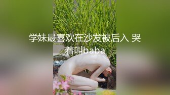 学妹最喜欢在沙发被后入 哭着叫baba