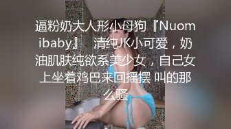 逼粉奶大人形小母狗『Nuomibaby』✿清纯JK小可爱，奶油肌肤纯欲系美少女，自己女上坐着鸡巴来回摇摆 叫的那么骚