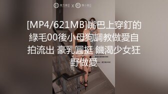 [MP4/621MB]嘴巴上穿釘的綠毛00後小母狗調教做愛自拍流出 豪乳圓挺 饑渴少女狂野做愛