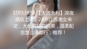 STP33888 【大吉大利】深夜酒店上门，24岁江苏美女来访，大长腿肤白貌美，温柔配合怎么操都行，推荐！