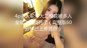 4p多人轮草大二校花被多人全部内射爽死了（完整版60分钟已上传简界）