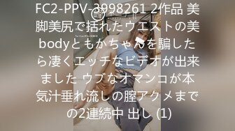 FC2-PPV-3998261 2作品 美脚美尻で括れたウエストの美bodyともかちゃんを騙したら凄くエッチなビデオが出来ました ウブなオマンコが本気汁垂れ流しの膣アクメまで の2連続中 出し (1)