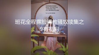 班花全程露脸调教骚奴续集之9有福利