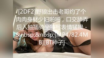 [2DF2]野狼出击老哥约了个肉肉身材少妇啪啪，口交舔弄后入抽插骑坐特写表情猛操 -&nbsp;&nbsp;[MP4/82.4MB][BT种子]