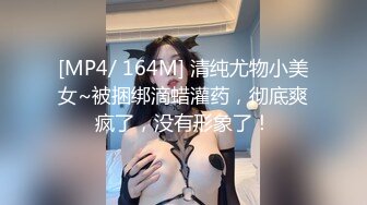 [MP4/ 164M] 清纯尤物小美女~被捆绑滴蜡灌药，彻底爽疯了，没有形象了！