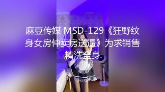 麻豆传媒 MSD-129《狂野纹身女房仲卖房送逼》为求销售精洗全身