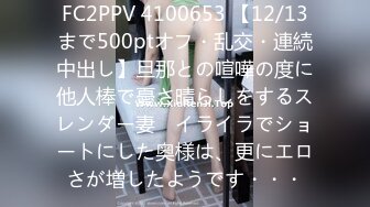 FC2PPV 4100653 【12/13まで500ptオフ・乱交・連続中出し】旦那との喧嘩の度に他人棒で憂さ晴らしをするスレンダー妻　イライラでショートにした奥様は、更にエロさが増したようです・・・