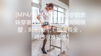 [MP4/318MB]刚满20岁的表妹穿著校服醉酒后迷迷糊糊做爱，BB粉嫩毛毛都沒長全，鸡巴很难插進